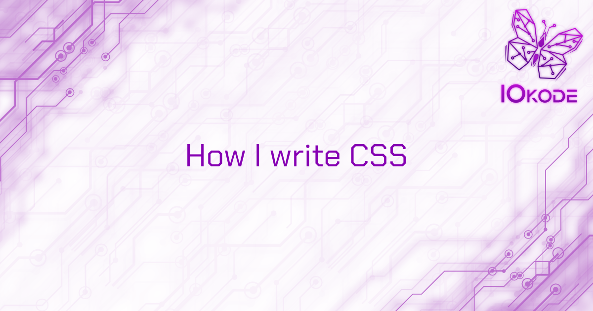 Incode About Css How I write CSS — IOKode